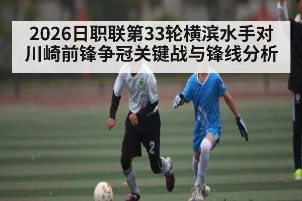 2026日职联第33轮横滨水手对川崎前锋争冠关键战与锋线分析